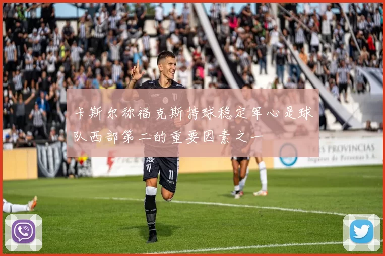 卡斯尔称福克斯持球稳定军心是球队西部第二的重要因素之一