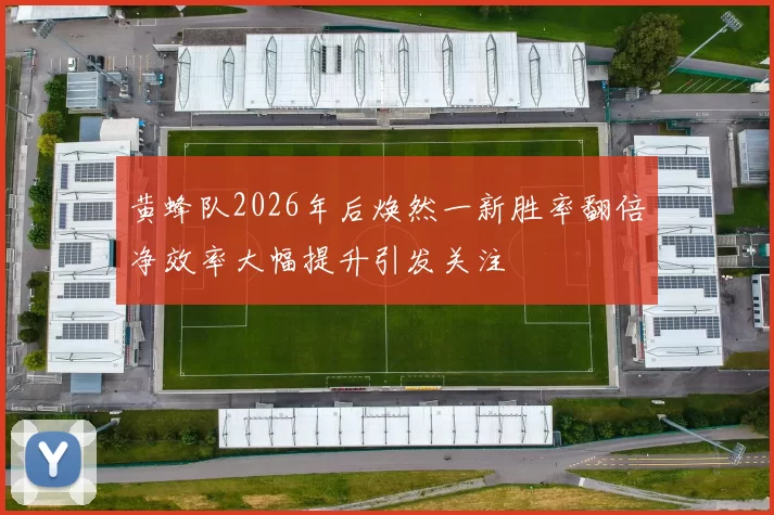 黄蜂队2026年后焕然一新胜率翻倍净效率大幅提升引发关注