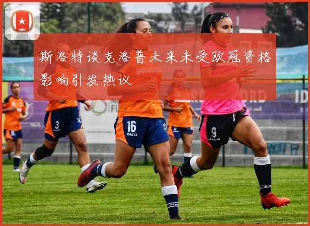 斯洛特谈克洛普未来未受欧冠资格影响引发热议