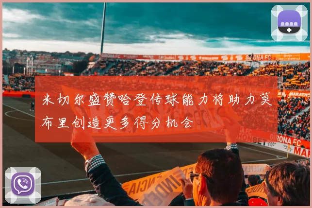 米切尔盛赞哈登传球能力将助力莫布里创造更多得分机会