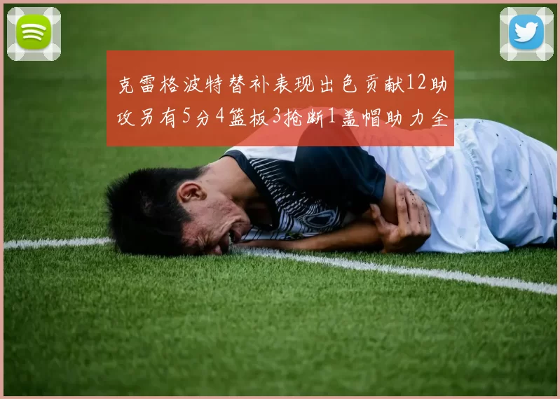 克雷格波特替补表现出色贡献12助攻另有5分4篮板3抢断1盖帽助力全队胜利